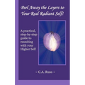 Peel Away the Layers to Your Real Radiant Self!: A practical, step-by-step guide to reuniting with your Higher Self - Paperback