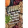 Legumes: The Super Foods That Should Be Regulars on Your Plate - Paperback