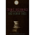 Cosmic Beginnings and Human Ends: Where Science and Religion Meet - Paperback
