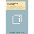 The Law in the Scriptures: With Explanations of the Law Terms and Legal References in Both the Old and the New Testaments - Paperback