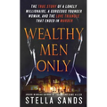 Wealthy Men Only: The True Story of a Lonely Millionaire, a Gorgeous Younger Woman, and the Love Triangle That Ended in Murder - Paperback