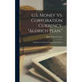 U.S. Money Vs. Corporation Currency, "Aldrich Plan.": Wall Street Confessions! Great Bank Combine - Hardcover