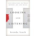 Looking and Listening: Conversations Between Modern Art and Music - Paperback