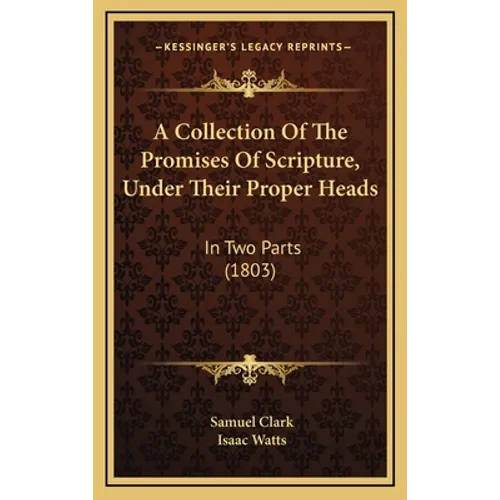 A Collection Of The Promises Of Scripture, Under Their Proper Heads: In Two Parts (1803) - Hardcover