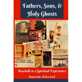 Fathers, Sons, & Holy Ghosts: Baseball as a Spiritual Experience - Paperback