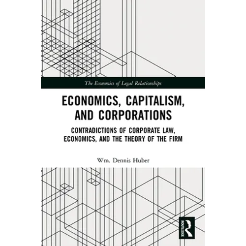 Economics, Capitalism, and Corporations: Contradictions of Corporate Law, Economics, and the Theory of the Firm - Paperback