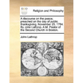 A Discourse on the Peace; Preached on the Day of Public Thanksgiving, November 25, 1784. by John Lathrop, A.M. Pastor of the Second Church in Boston. - Paperback