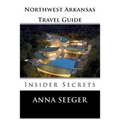 Northwest Arkansas Travel Guide: Insider Secrets: Insider Secrets (Bentonville, Rogers, Fayetteville & Eureka Springs) - Paperback
