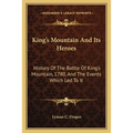King's Mountain And Its Heroes: History Of The Battle Of King's Mountain, 1780, And The Events Which Led To It - Paperback