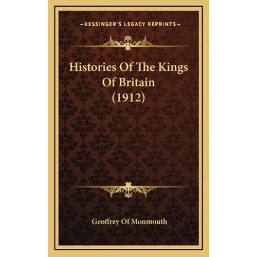 Histories Of The Kings Of Britain (1912) - Hardcover