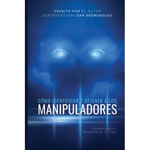 How to Spot and Stop Manipulators / Cómo Identificar y Detener a los Manipuladores: Protecting Yourself and Reclaiming Your Life / Protegiéndote y Rec - Paperback