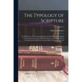 The Typology of Scripture: Or the Doctrine of Types Investigated in Its Principles, and Applied to the Explanation of the Earlier Revelations of - Paperback