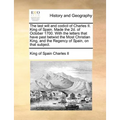 The Last Will and Codicil of Charles II. King of Spain. Made the 2D. of October 1700. with the Letters That Have Past Betwixt the Most Christian King, - Paperback