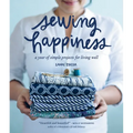Sewing Happiness: A Year of Simple Projects for Living Well - Paperback