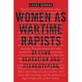 Women as Wartime Rapists: Beyond Sensation and Stereotyping - Paperback