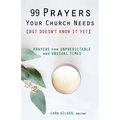 99 Prayers Your Church Needs (But Doesn't Know It Yet): Prayers for Unpredictable and Unusual Times - Paperback