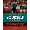 Speak Like Yourself... No, Really!: Follow Your Strengths and Skills to Great Public Speaking - Paperback