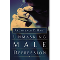 The Unmasking Male Depression: Reconize the Root Cause to Many Problem Behaviors Such as Anger, Resentment, Abusiveness, Silence and Sexual Compulsion - Paperback
