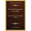 The Soul's Preparation For Christ: Being A Treatise Of Contrition (1638) - Paperback