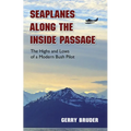 Seaplanes Along the Inside Passage: The Highs and Lows of a Modern Bush Pilot - Paperback