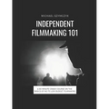 Independent Filmmaking 101: A 60 Minute Crash Course On The Basics Of No To Low Budget Filmmaking - Paperback
