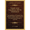 Danish Arctic Expeditions 1605 To 1620 Book II: The Expedition Of Captain Jens Munk To Hudson's Bay In Search Of A Northwest Passage In 1619-20 - Paperback