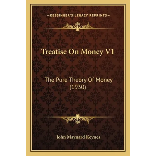 Treatise On Money V1: The Pure Theory Of Money (1930) - Paperback