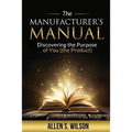 The Manufacturer's Manual: Discovering the Purpose of You, the Product - Paperback