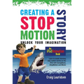 Creating a Stop Motion Story: Unlock your Imagination - Paperback