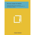 Selling Color To People: A Book On How To Sell Color In Commercial Products And Advertising To The American Public - Hardcover
