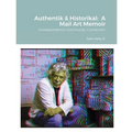 Authentik & Historikal: A Mail Art Memoir: Correspondence, Community, Connection - Paperback