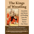 The Kings of Wrestling: Anecdotes and Stories of Wrestling from the Distant Past to Our Times - Paperback