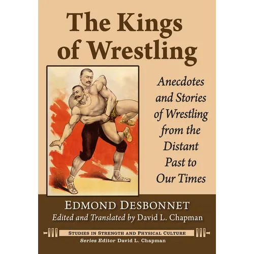The Kings of Wrestling: Anecdotes and Stories of Wrestling from the Distant Past to Our Times - Paperback