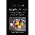 Job Loss AppleSauce: Trusting God after Job Layoffs and Finding Comfort in Applesauce - Paperback