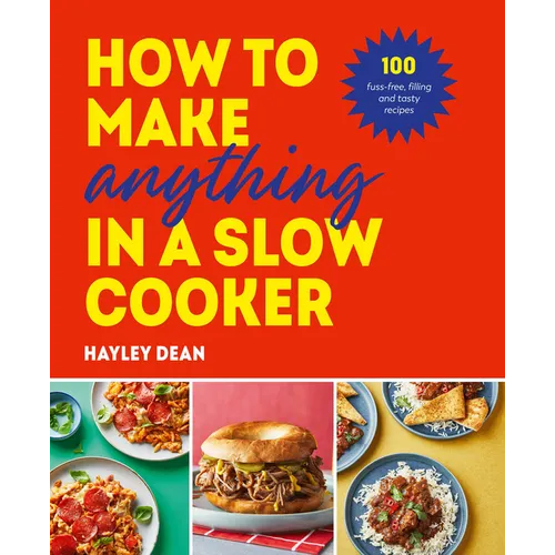 How to Make Anything in Slow Cooker: 100 Fuss-Free, Filling and Tasty Recipes - Hardcover