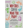 Why Does Coffee Make You Poop?: The Ultimate Collection of Curious Questions and Intriguing Answers - Paperback