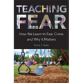 Teaching Fear: How We Learn to Fear Crime and Why It Matters - Paperback
