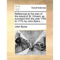 References to the Plan of the Island of St. Vincent, as Surveyed from the Year 1765 to 1773; By John Byers, ... - Paperback
