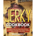 Jerky Cookbook: Unique Recipes for Unique Jerky, Ultimate Cookbook for Dried Meat, Fish, Poultry, Venison, Game and Other Jerky Recipe - Paperback