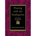 Praying with the Anabaptists: The Secret of Bearing Fruit - Paperback