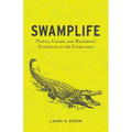 Swamplife: People, Gators, and Mangroves Entangled in the Everglades - Paperback