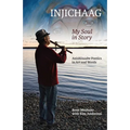 Injichaag: My Soul in Story: Anishinaabe Poetics in Art and Words - Paperback