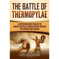 The Battle of Thermopylae: A Captivating Guide to One of the Greatest Battles in Ancient History Between the Spartans and Persians - Paperback