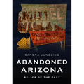 Abandoned Arizona: Relics of the Past - Paperback