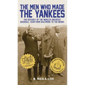 The Men Who Made the Yankees: The Odyssey of the World's Greatest Baseball Team from Baltimore to the Bronx - Hardcover