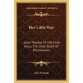 Her Little Way: Saint Therese Of The Child Jesus, The Little Sister Of Missionaries - Paperback