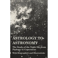 Astrology to Astronomy - The Study of the Night Sky from Ptolemy to Copernicus - With Biographies and Illustrations - Hardcover