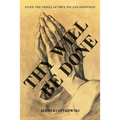 Thy Will Be Done: Enjoy the thrill of true joy and happiness - Paperback