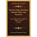 The First Flag And Other Patriotic Plays And Exercises: For Children From Eight To Fifteen Years (1917) - Paperback
