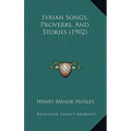 Syrian Songs, Proverbs, And Stories (1902) - Hardcover